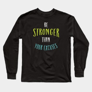 Fitness Motivation be Stronger Than Your Excuses Long Sleeve T-Shirt